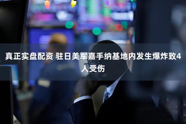 真正实盘配资 驻日美军嘉手纳基地内发生爆炸致4人受伤
